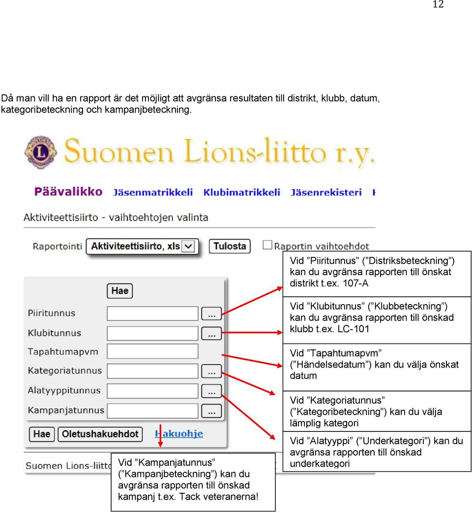 107-A Vid Klubitunnus ( Klubbeteckning ) kan du avgränsa rapporten till önskad klubb t.ex.