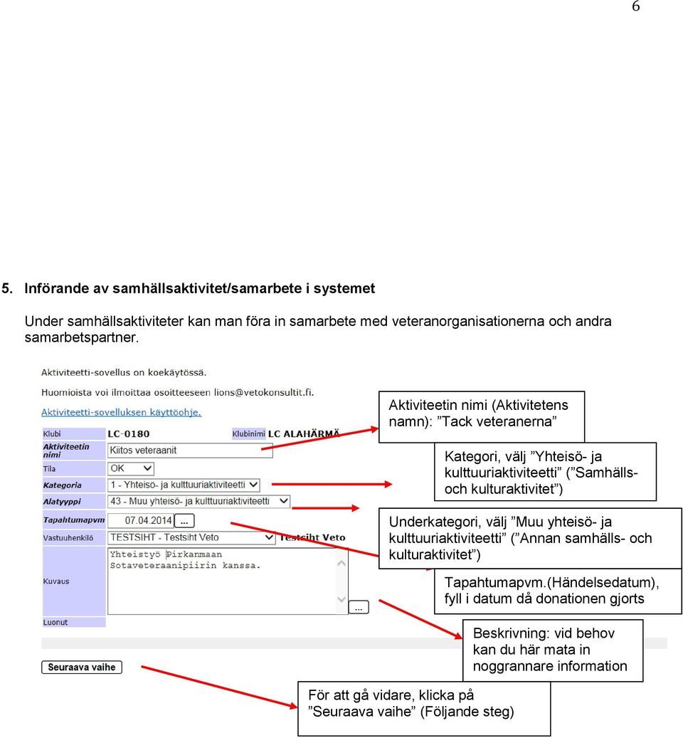 Aktiviteetin nimi (Aktivitetens namn): Tack veteranerna Kategori, välj Yhteisö- ja kulttuuriaktiviteetti ( Samhällsoch kulturaktivitet )