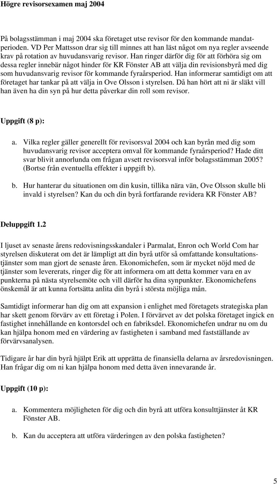 Han ringer därför dig för att förhöra sig om dessa regler innebär något hinder för KR Fönster AB att välja din revisionsbyrå med dig som huvudansvarig revisor för kommande fyraårsperiod.