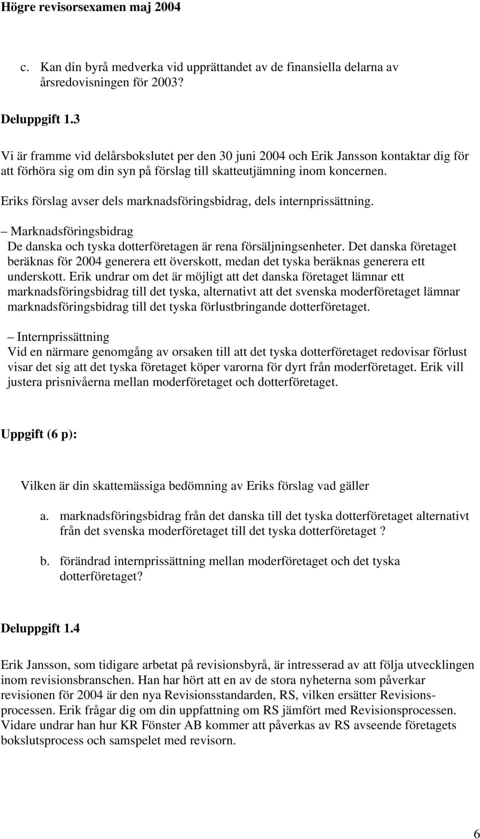 Eriks förslag avser dels marknadsföringsbidrag, dels internprissättning. Marknadsföringsbidrag De danska och tyska dotterföretagen är rena försäljningsenheter.