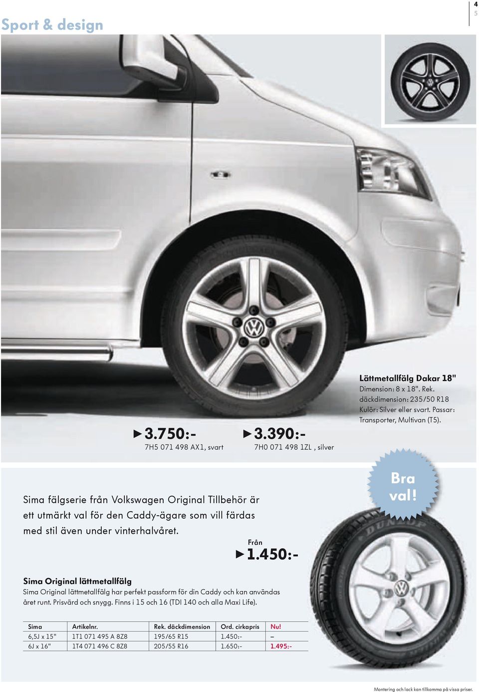 Sima Original lättmetallfälg Sima Original lättmetallfälg har perfekt passform för din Caddy och kan användas året runt. Prisvärd och snygg. Finns i 15 och 16 (TDI 140 och alla Maxi Life).