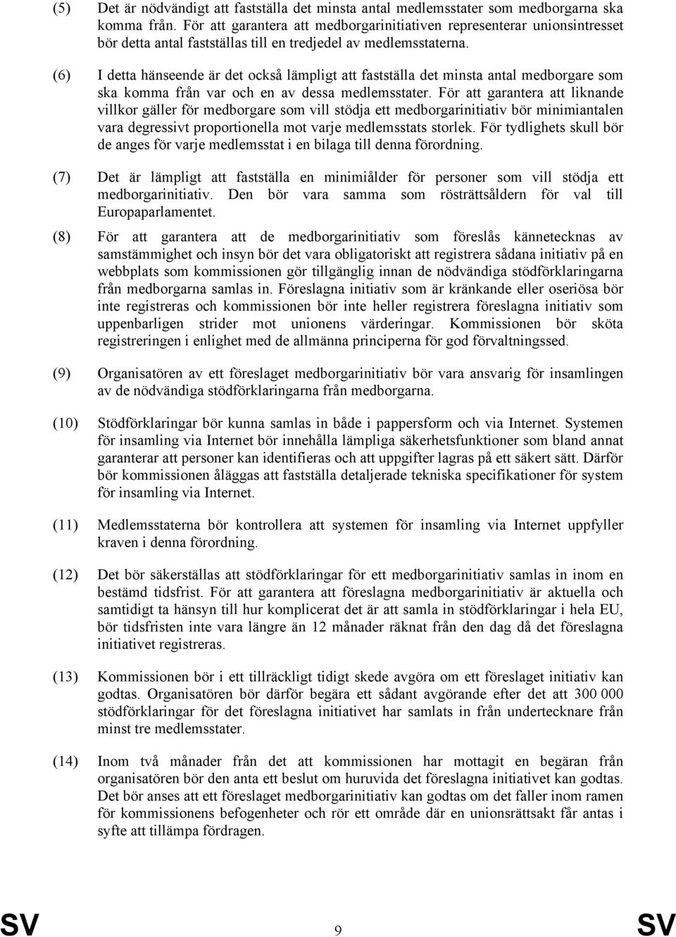 (6) I detta hänseende är det också lämpligt att fastställa det minsta antal medborgare som ska komma från var och en av dessa medlemsstater.