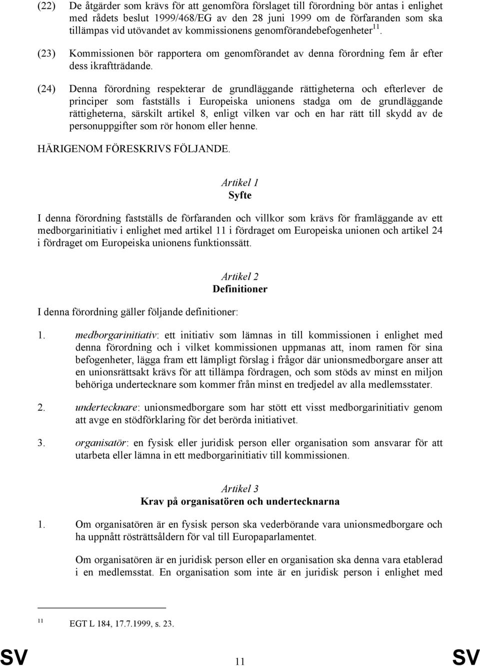 (24) Denna förordning respekterar de grundläggande rättigheterna och efterlever de principer som fastställs i Europeiska unionens stadga om de grundläggande rättigheterna, särskilt artikel 8, enligt