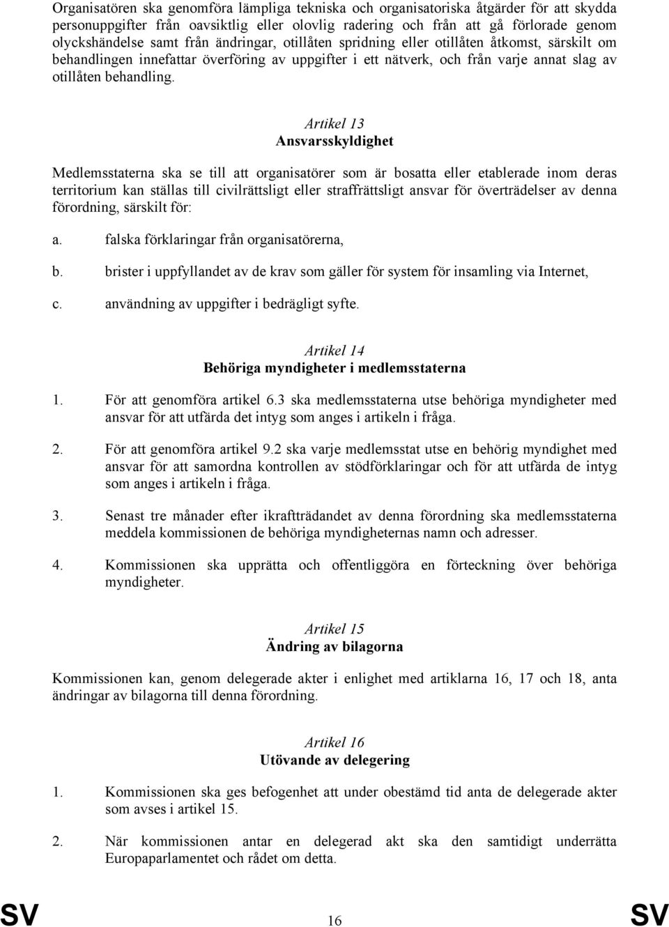 Artikel 13 Ansvarsskyldighet Medlemsstaterna ska se till att organisatörer som är bosatta eller etablerade inom deras territorium kan ställas till civilrättsligt eller straffrättsligt ansvar för