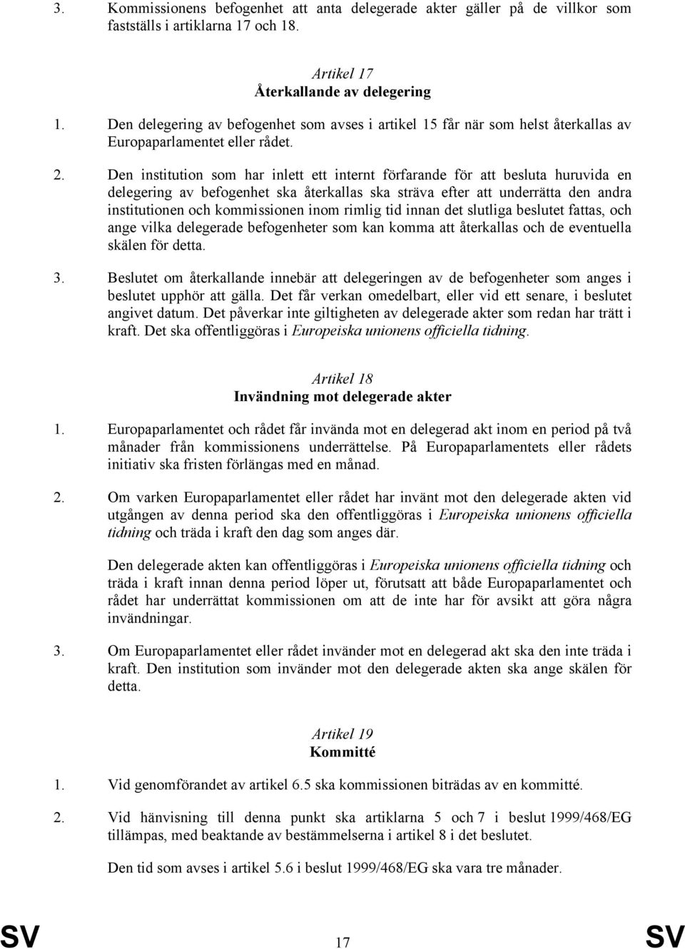 Den institution som har inlett ett internt förfarande för att besluta huruvida en delegering av befogenhet ska återkallas ska sträva efter att underrätta den andra institutionen och kommissionen inom