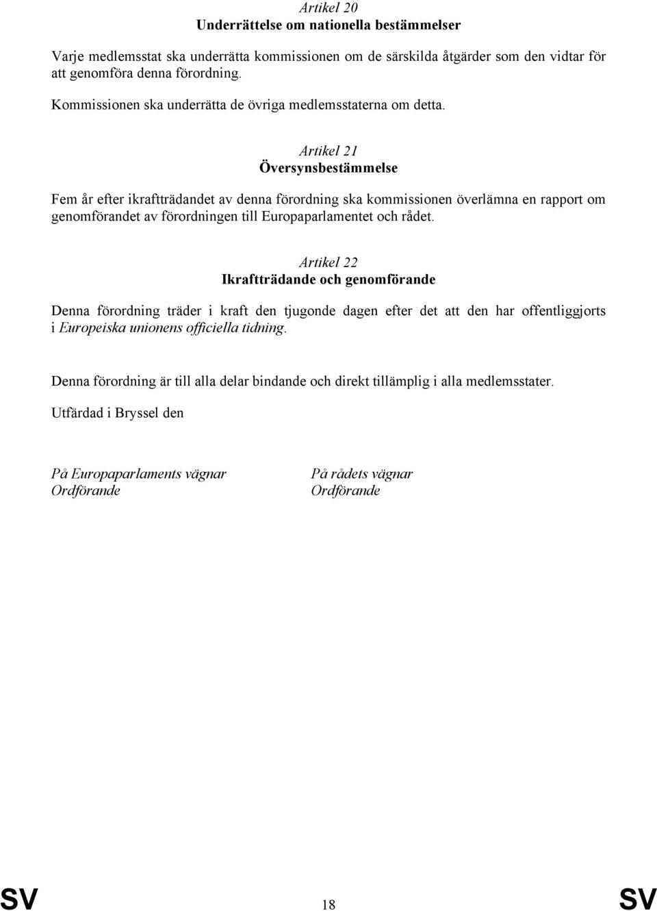 Artikel 21 Översynsbestämmelse Fem år efter ikraftträdandet av denna förordning ska kommissionen överlämna en rapport om genomförandet av förordningen till Europaparlamentet och rådet.