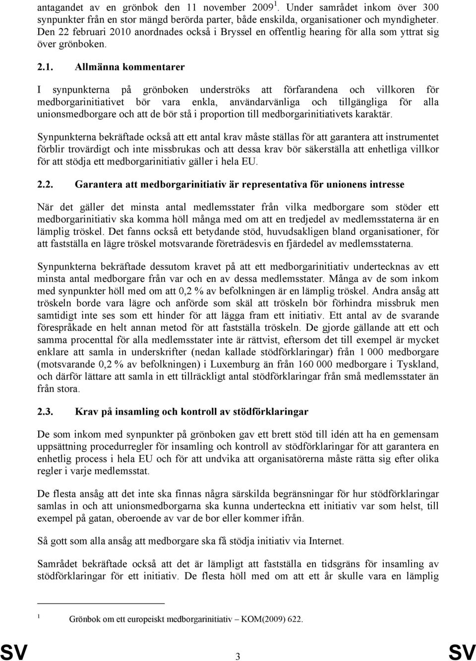 anordnades också i Bryssel en offentlig hearing för alla som yttrat sig över grönboken. 2.1.