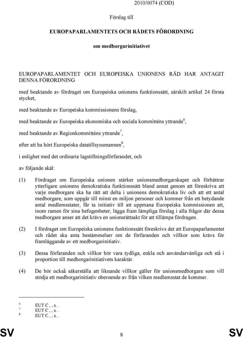 beaktande av Regionkommitténs yttrande 7, efter att ha hört Europeiska datatillsynsmannen 8, i enlighet med det ordinarie lagstiftningsförfarandet, och av följande skäl: (1) Fördraget om Europeiska