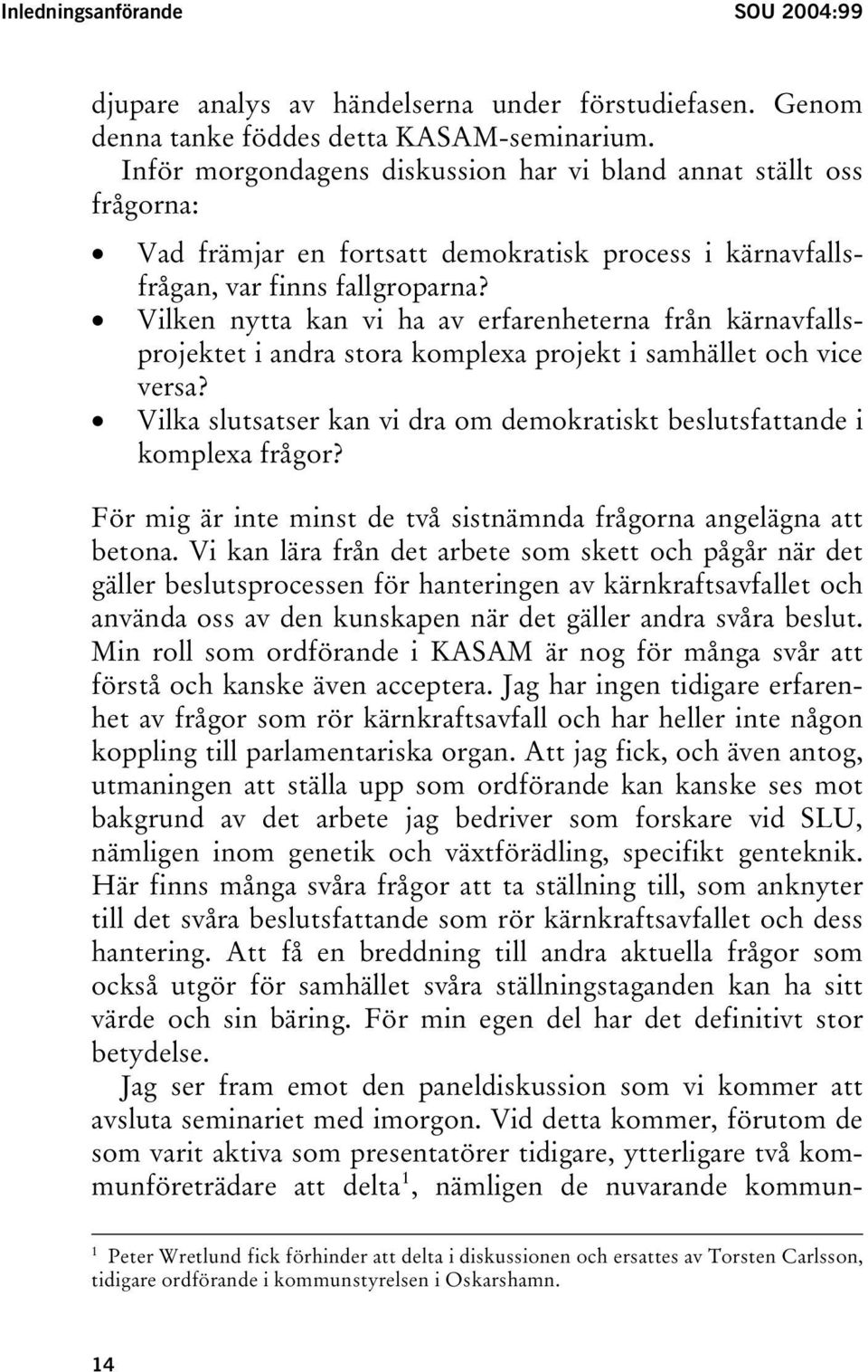 Vilken nytta kan vi ha av erfarenheterna från kärnavfallsprojektet i andra stora komplexa projekt i samhället och vice versa?