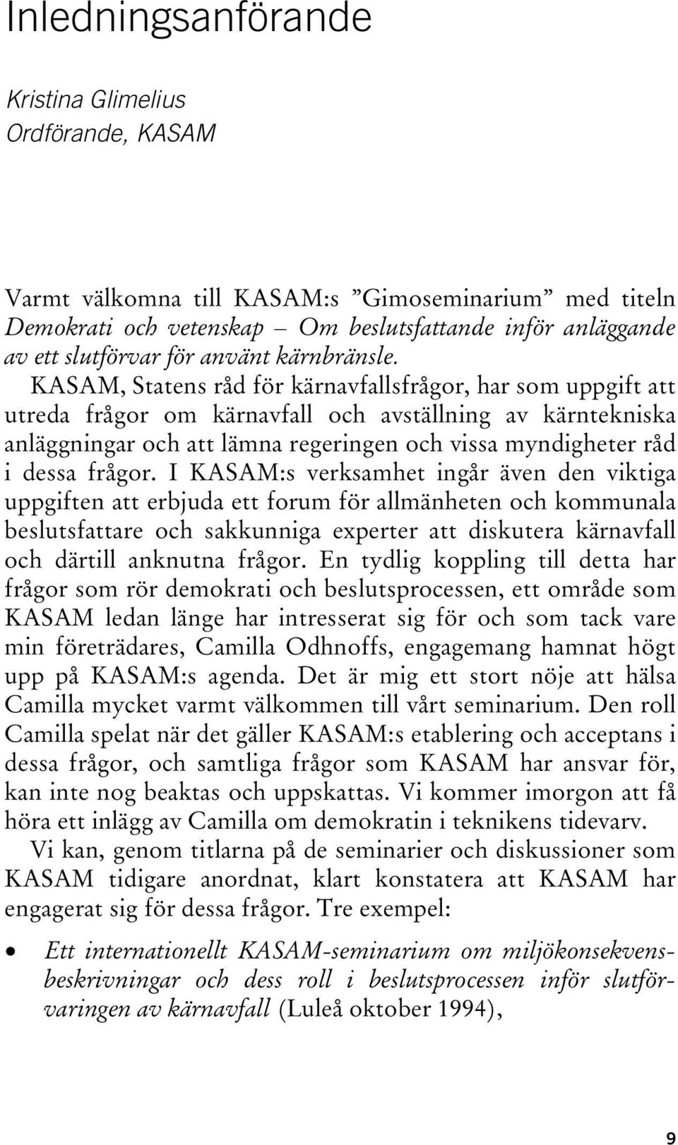 KASAM, Statens råd för kärnavfallsfrågor, har som uppgift att utreda frågor om kärnavfall och avställning av kärntekniska anläggningar och att lämna regeringen och vissa myndigheter råd i dessa