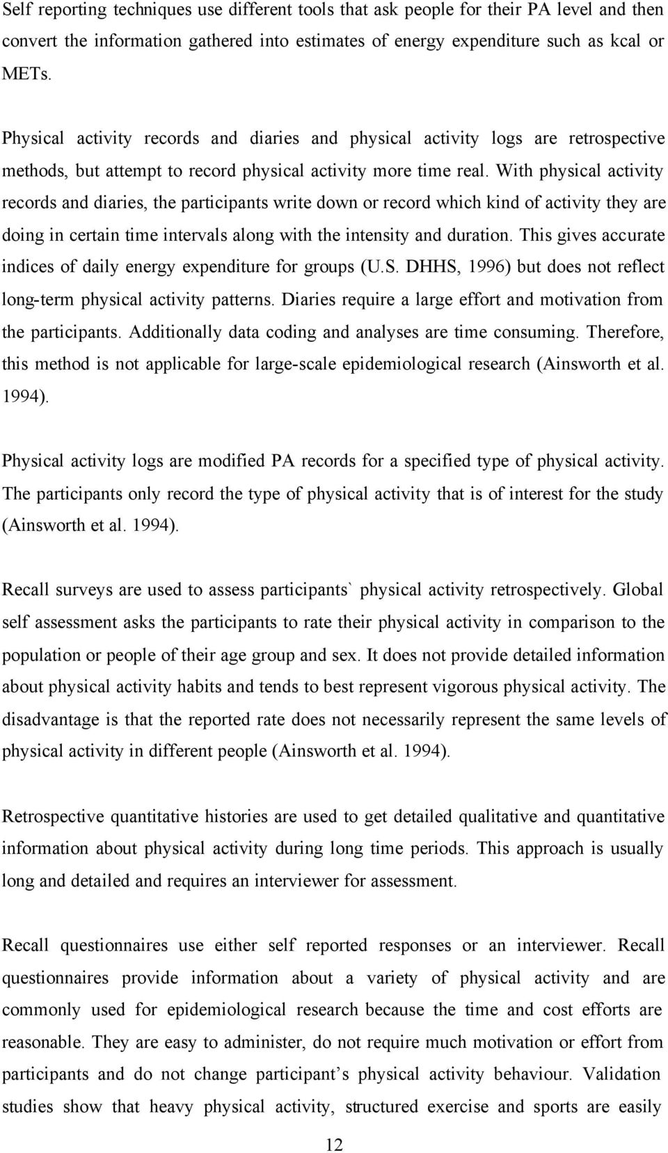 With physical activity records and diaries, the participants write down or record which kind of activity they are doing in certain time intervals along with the intensity and duration.