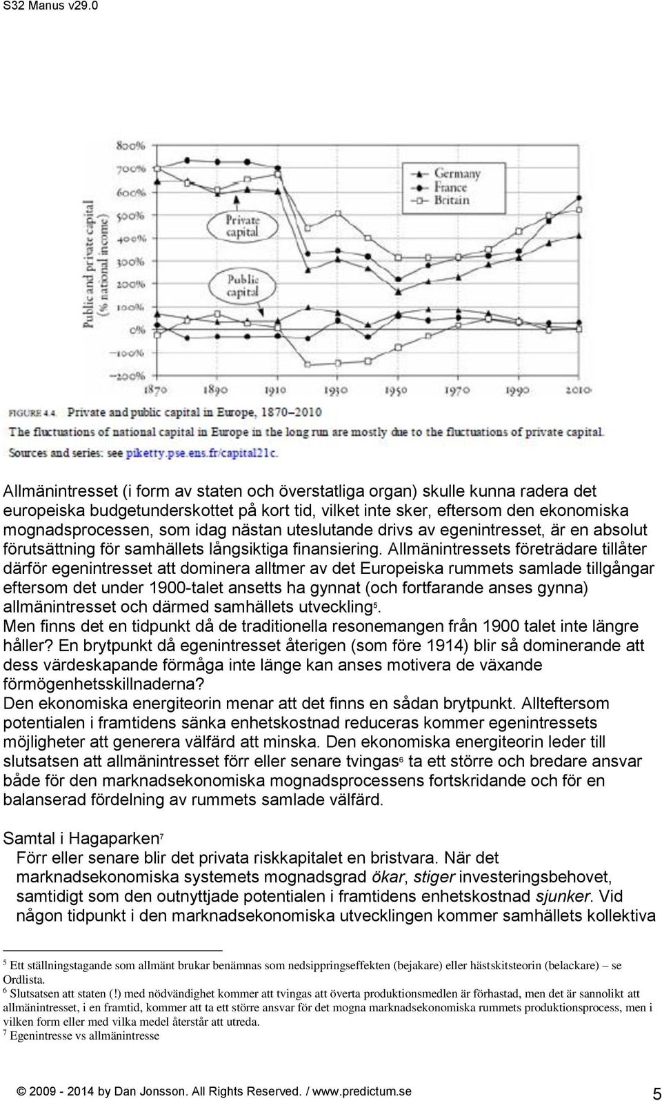 Allmänintressets företrädare tillåter därför egenintresset att dominera alltmer av det Europeiska rummets samlade tillgångar eftersom det under 1900-talet ansetts ha gynnat (och fortfarande anses