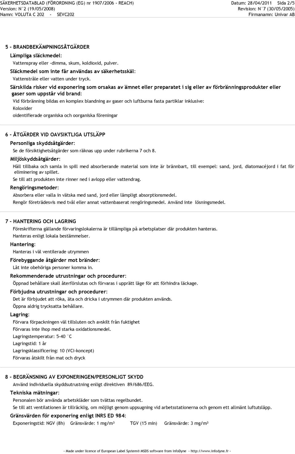 Särskilda risker vid exponering som orsakas av ämnet eller preparatet i sig eller av förbränningsprodukter eller gaser som uppstår vid brand: Vid förbränning bildas en komplex blandning av gaser och