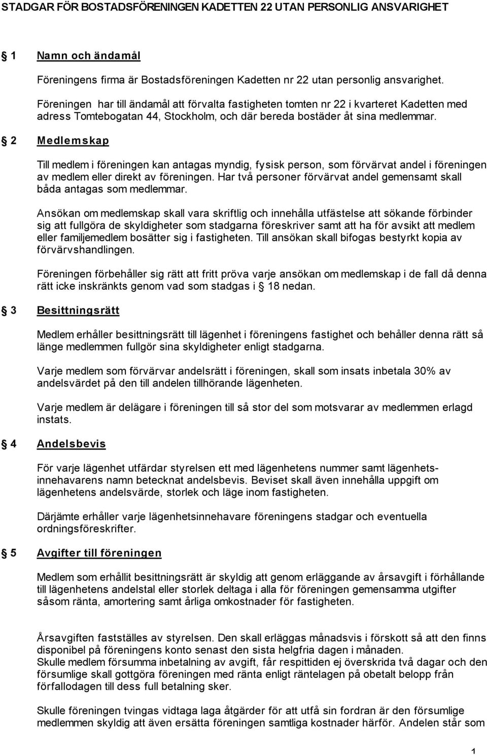 2 Medlemskap Till medlem i föreningen kan antagas myndig, fysisk person, som förvärvat andel i föreningen av medlem eller direkt av föreningen.