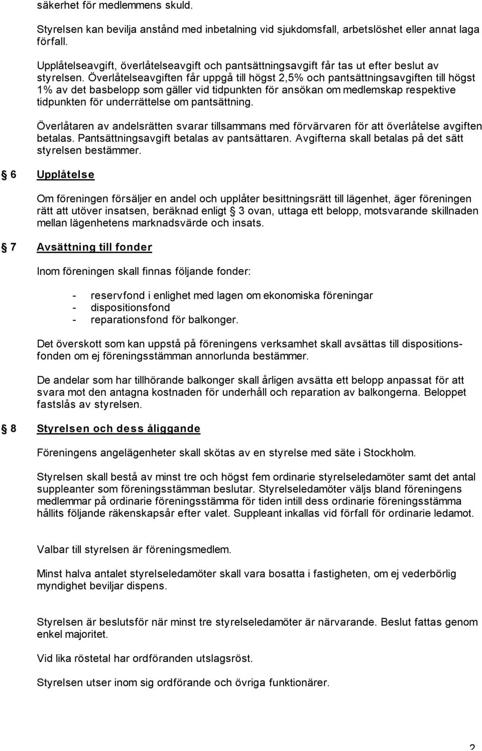 Överlåtelseavgiften får uppgå till högst 2,5% och pantsättningsavgiften till högst 1% av det basbelopp som gäller vid tidpunkten för ansökan om medlemskap respektive tidpunkten för underrättelse om