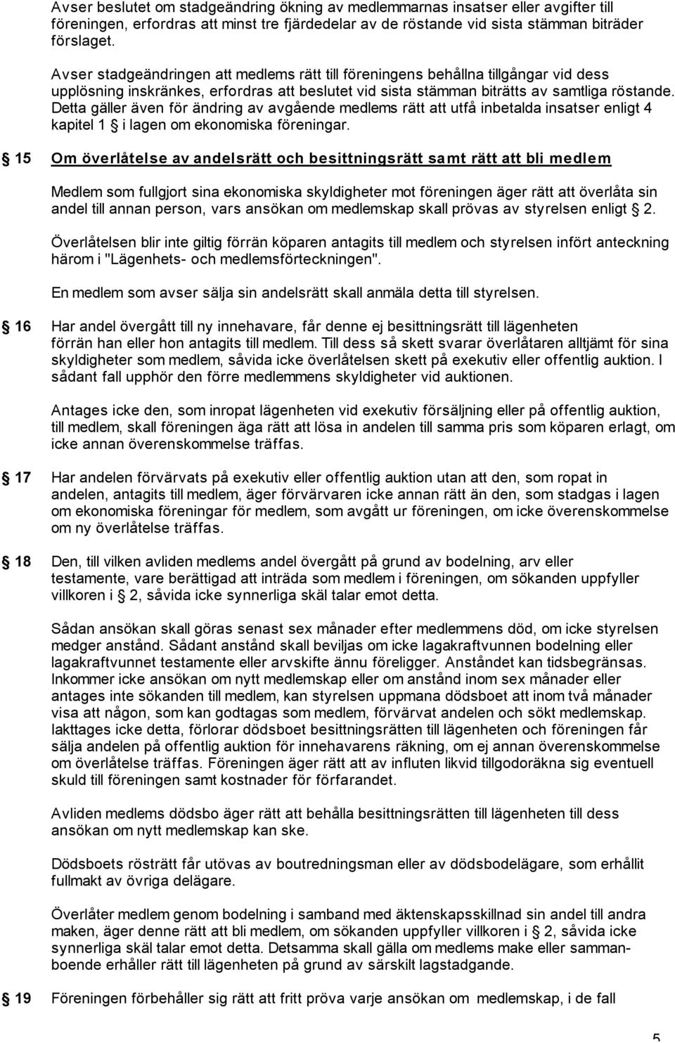 Detta gäller även för ändring av avgående medlems rätt att utfå inbetalda insatser enligt 4 kapitel 1 i lagen om ekonomiska föreningar.