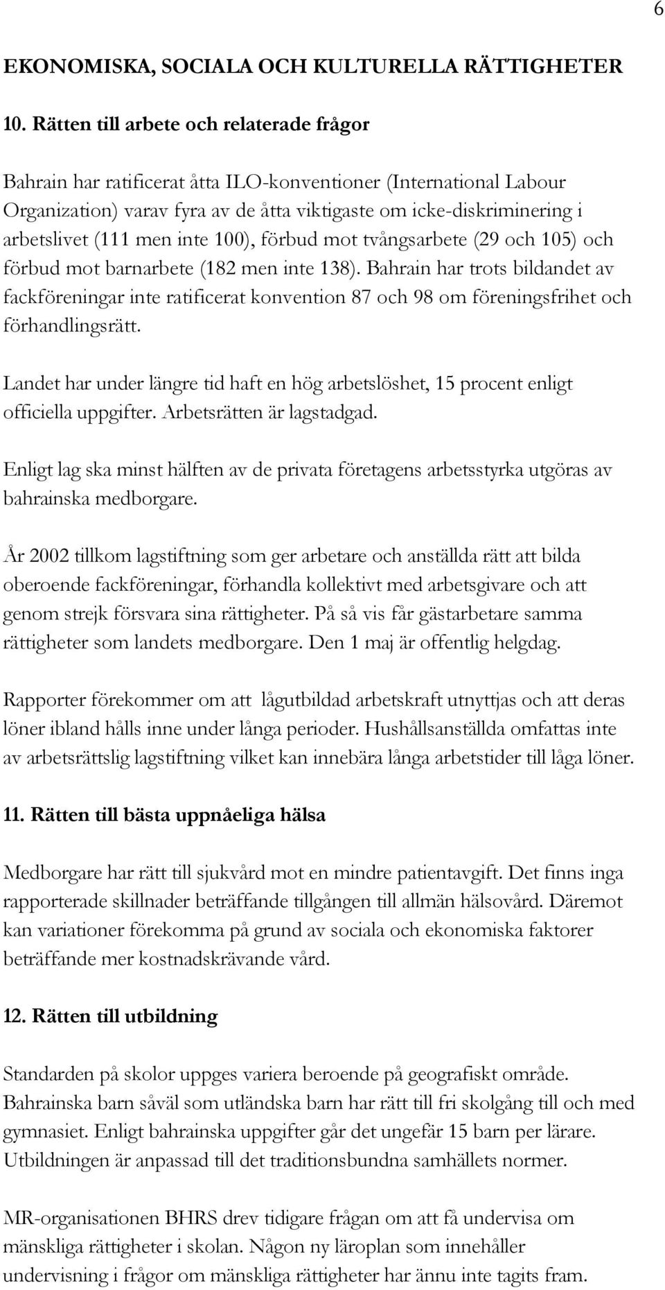 men inte 100), förbud mot tvångsarbete (29 och 105) och förbud mot barnarbete (182 men inte 138).