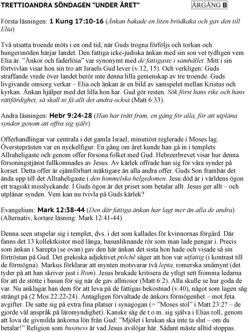 Mitt i sin förtvivlan visar hon sin tro att Israels Gud lever (v.12, 15). Och verkligen: Guds straffande vrede över landet berör inte denna lilla gemenskap av tre troende.