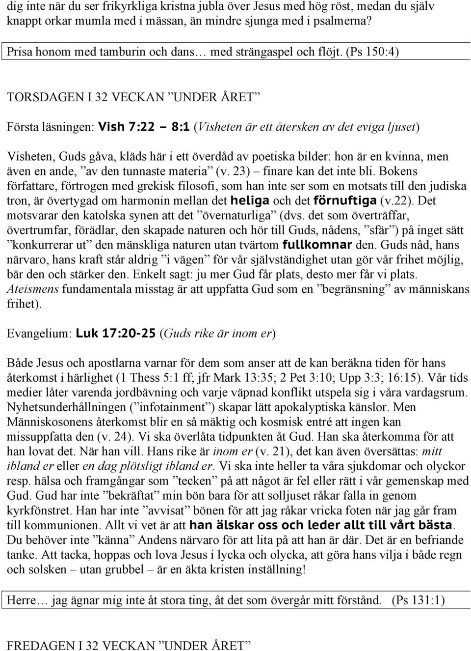 (Ps 150:4) TORSDAGEN I 32 VECKAN UNDER ÅRET Första läsningen: Vish 7:22 8:1 (Visheten är ett återsken av det eviga ljuset) Visheten, Guds gåva, kläds här i ett överdåd av poetiska bilder: hon är en