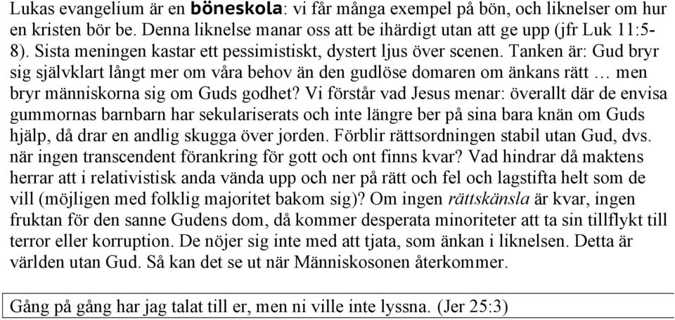 Tanken är: Gud bryr sig självklart långt mer om våra behov än den gudlöse domaren om änkans rätt men bryr människorna sig om Guds godhet?