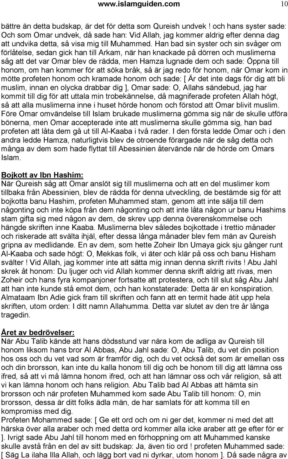 Han bad sin syster och sin svåger om förlåtelse, sedan gick han till Arkam, när han knackade på dörren och muslimerna såg att det var Omar blev de rädda, men Hamza lugnade dem och sade: Öppna till