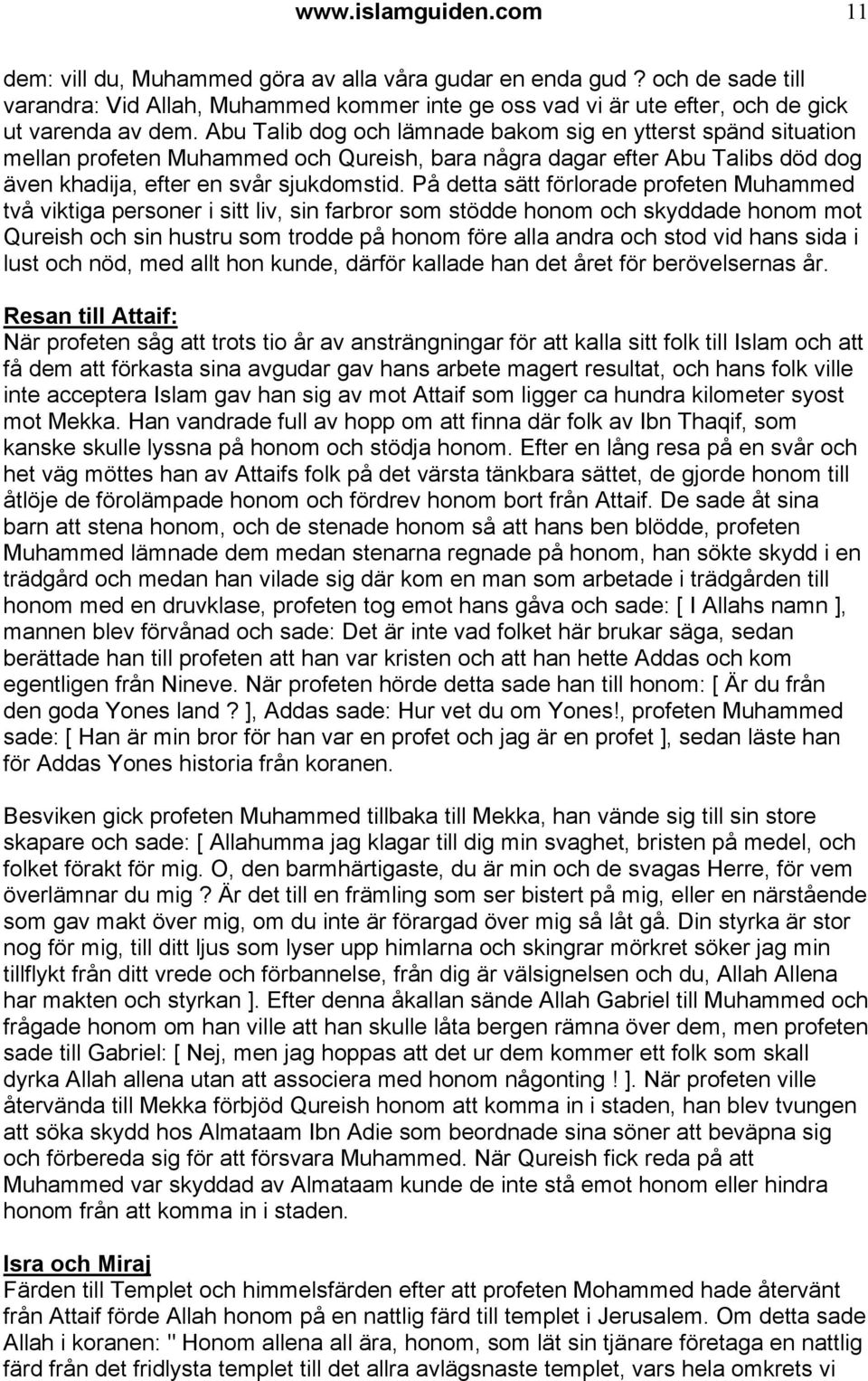 På detta sätt förlorade profeten Muhammed två viktiga personer i sitt liv, sin farbror som stödde honom och skyddade honom mot Qureish och sin hustru som trodde på honom före alla andra och stod vid