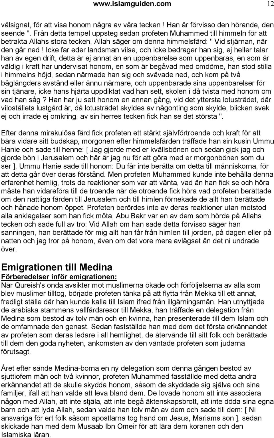 Icke far eder landsman vilse, och icke bedrager han sig, ej heller talar han av egen drift, detta är ej annat än en uppenbarelse som uppenbaras, en som är väldig i kraft har undervisat honom, en som