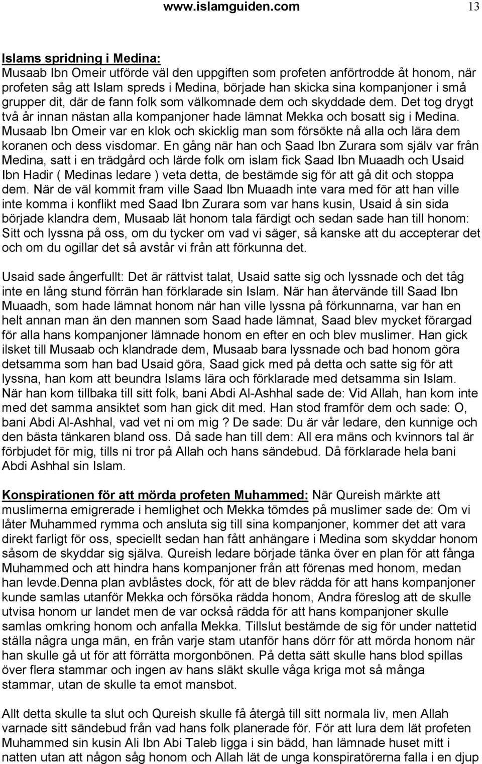 grupper dit, där de fann folk som välkomnade dem och skyddade dem. Det tog drygt två år innan nästan alla kompanjoner hade lämnat Mekka och bosatt sig i Medina.