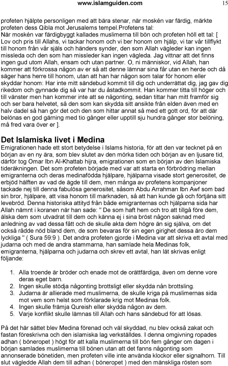 honom från vår själs och händers synder, den som Allah vägleder kan ingen missleda och den som han missleder kan ingen vägleda. Jag vittnar att det finns ingen gud utom Allah, ensam och utan partner.