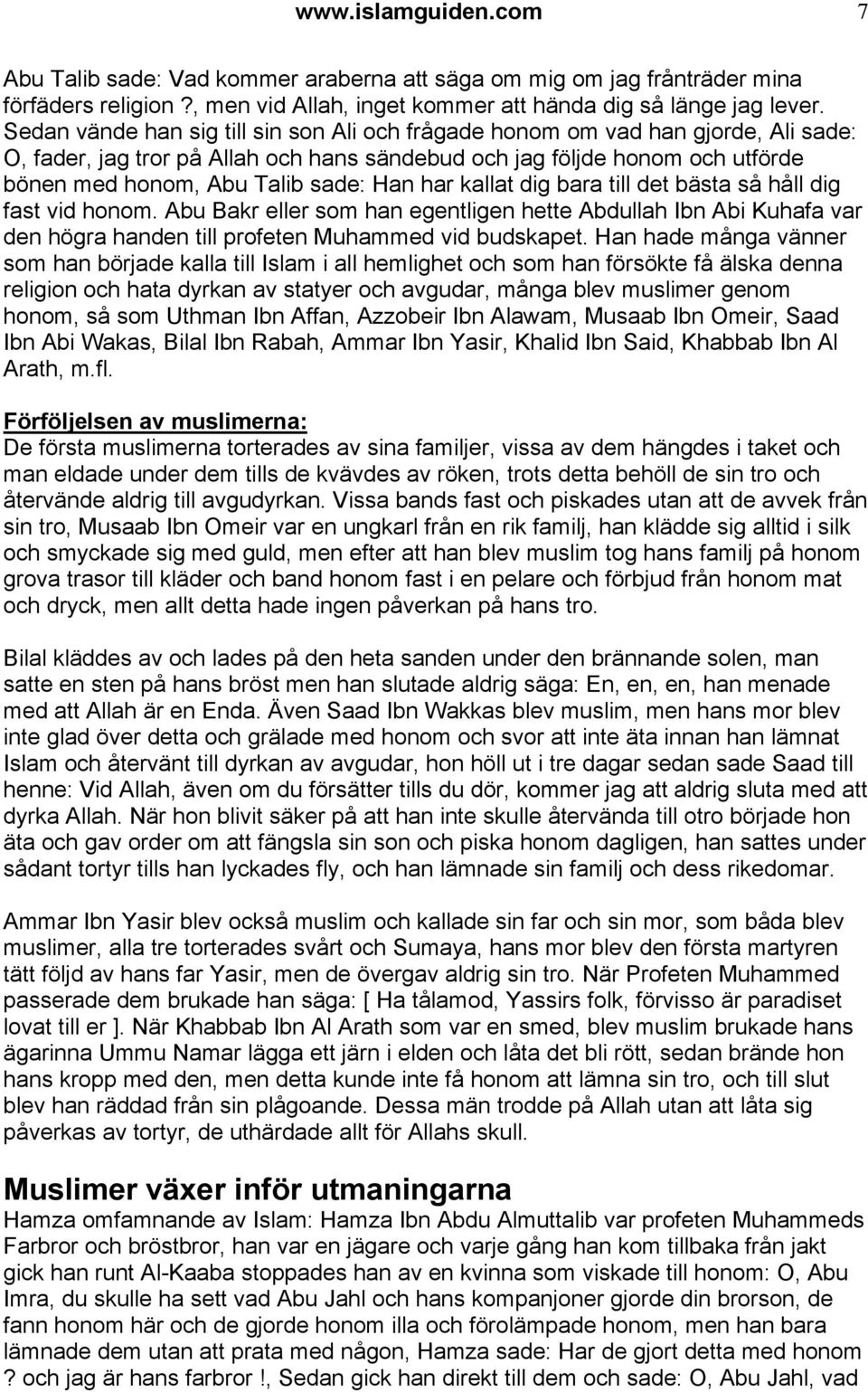 har kallat dig bara till det bästa så håll dig fast vid honom. Abu Bakr eller som han egentligen hette Abdullah Ibn Abi Kuhafa var den högra handen till profeten Muhammed vid budskapet.