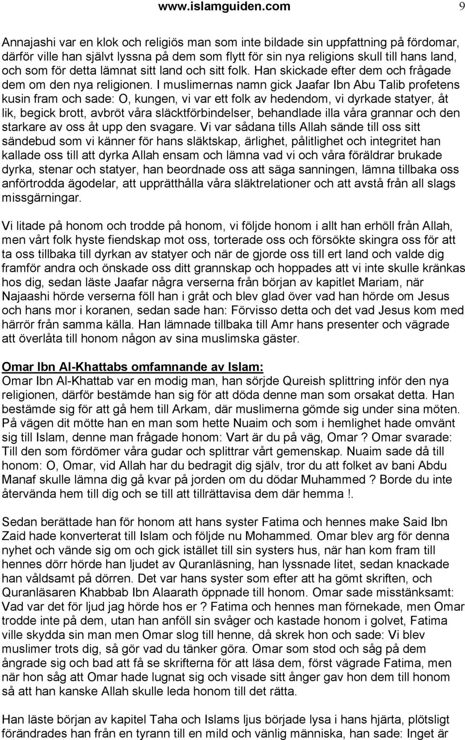 detta lämnat sitt land och sitt folk. Han skickade efter dem och frågade dem om den nya religionen.