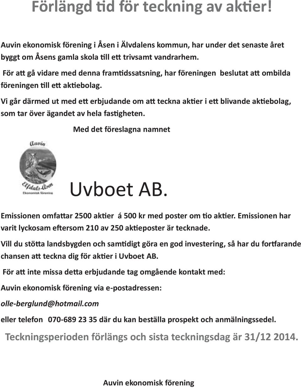 Med det föreslagna namnet Uvboet AB. Emissionen omfa#ar 2500 ak!er á 500 kr med poster om!o ak!er. Emissionen har varit lyckosam e$ersom 210 av 250 ak!eposter är tecknade.