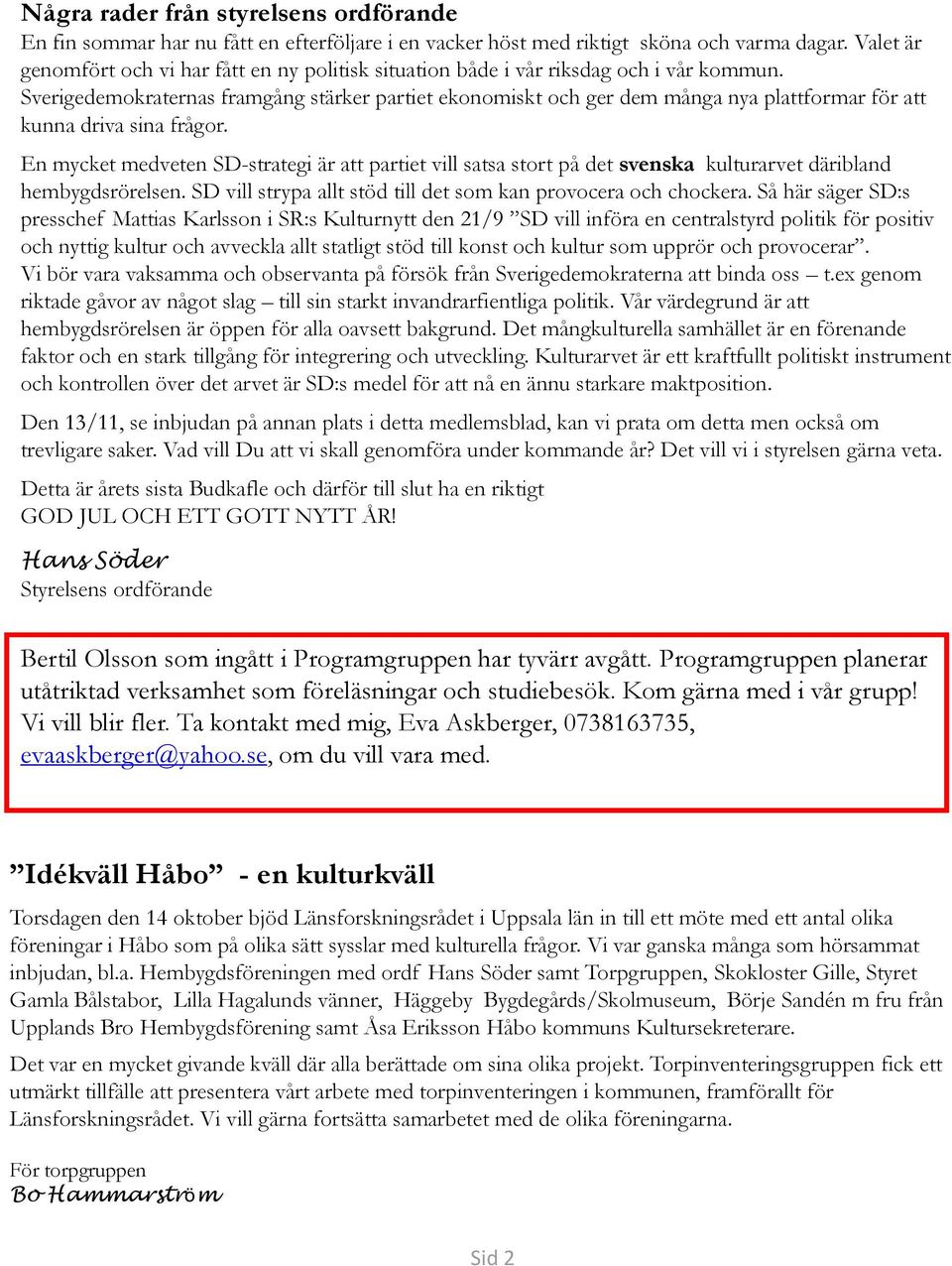 Sverigedemokraternas framgång stärker partiet ekonomiskt och ger dem många nya plformar för kunna driva sina frågor.