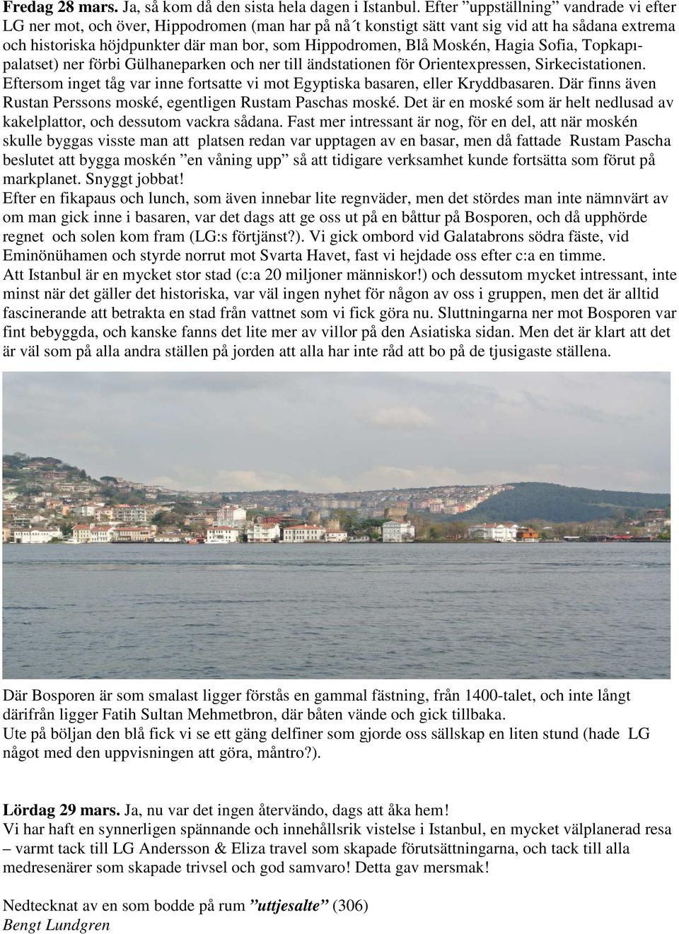 Moskén, Hagia Sofia, Topkapıpalatset) ner förbi Gülhaneparken och ner till ändstationen för Orientexpressen, Sirkecistationen.