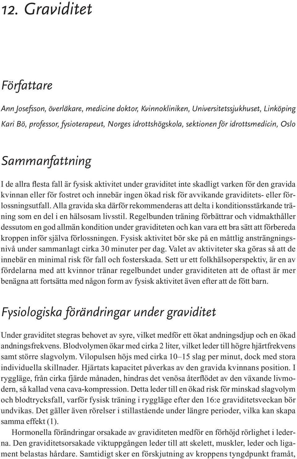 avvikande graviditets- eller förlossningsutfall. Alla gravida ska därför rekommenderas att delta i konditionsstärkande träning som en del i en hälsosam livsstil.