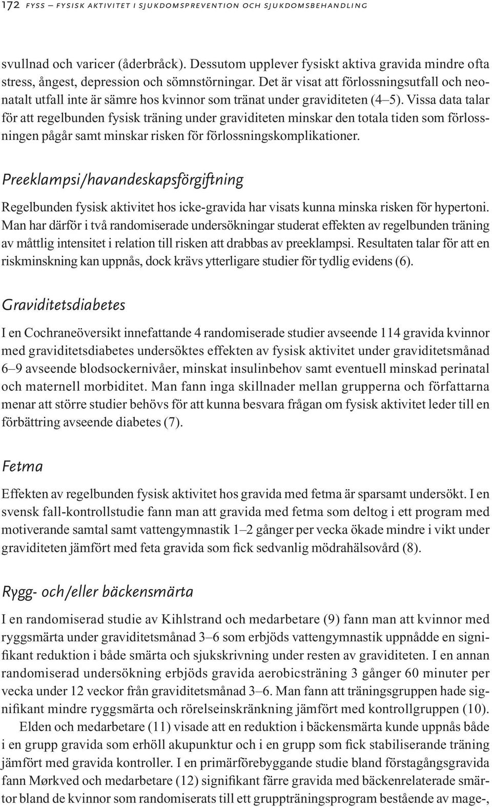 Det är visat att förlossningsutfall och neonatalt utfall inte är sämre hos kvinnor som tränat under graviditeten (4 5).