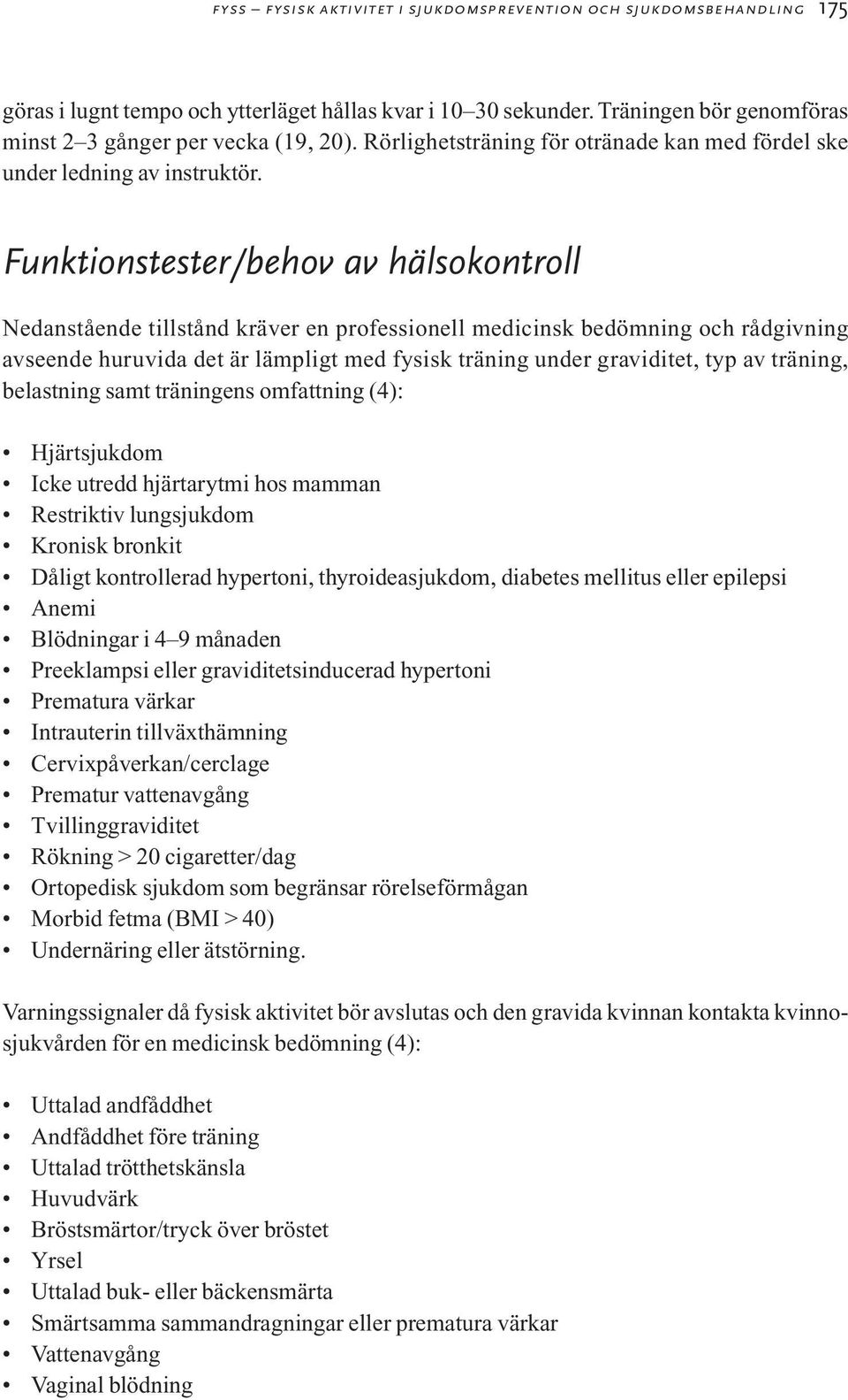 Funktionstester/behov av hälsokontroll Nedanstående tillstånd kräver en professionell medicinsk bedömning och rådgivning avseende huruvida det är lämpligt med fysisk träning under graviditet, typ av