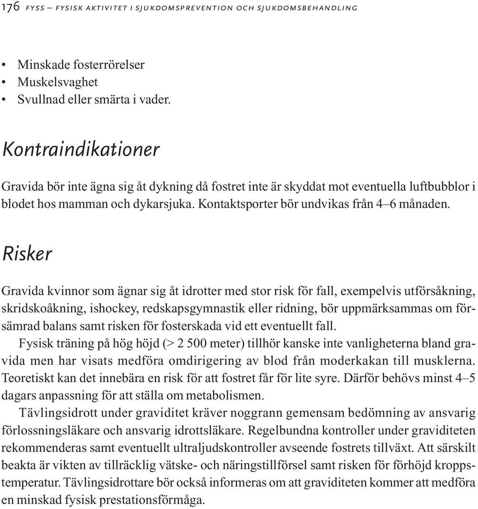 Risker Gravida kvinnor som ägnar sig åt idrotter med stor risk för fall, exempelvis utförsåkning, skridskoåkning, ishockey, redskapsgymnastik eller ridning, bör uppmärksammas om försämrad balans samt