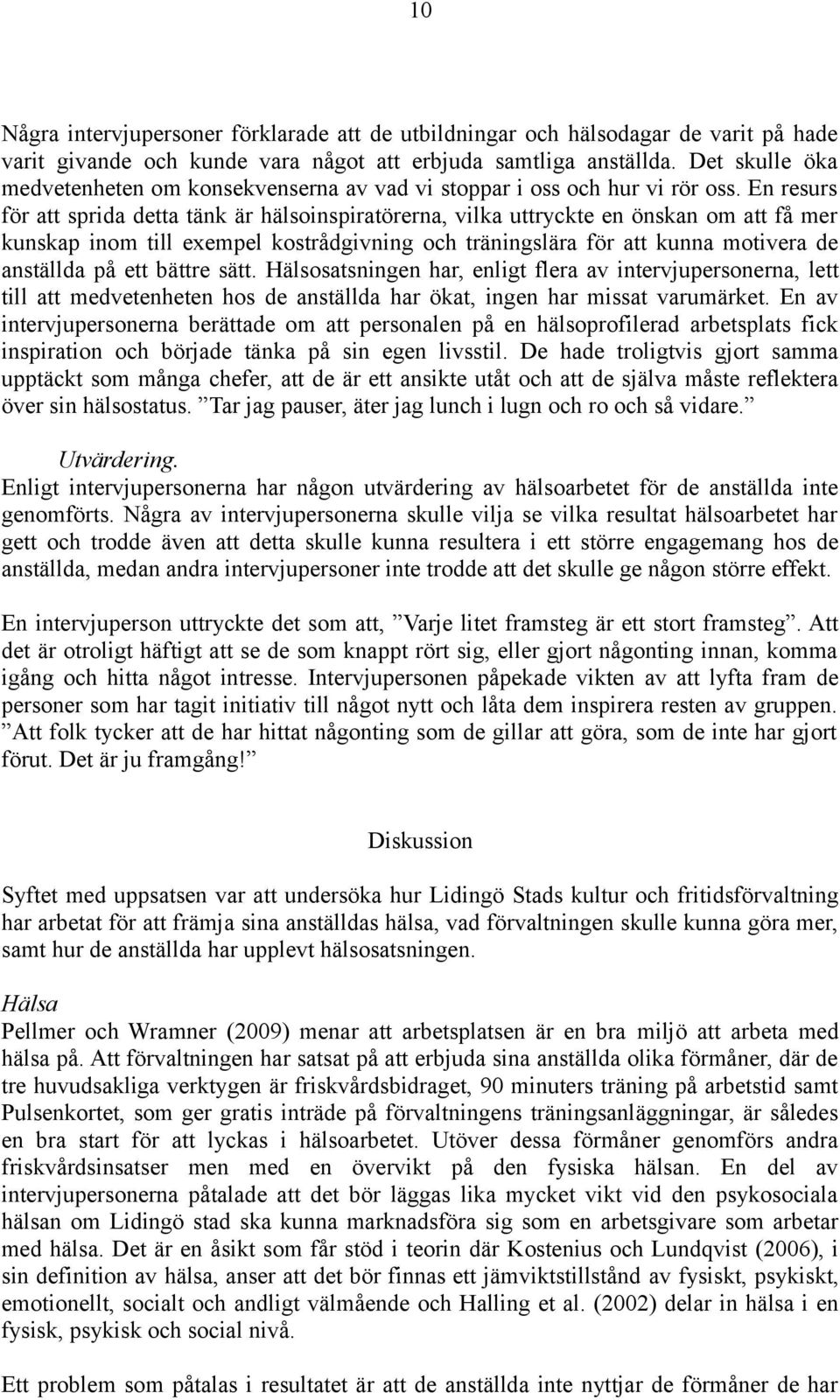 En resurs för att sprida detta tänk är hälsoinspiratörerna, vilka uttryckte en önskan om att få mer kunskap inom till exempel kostrådgivning och träningslära för att kunna motivera de anställda på