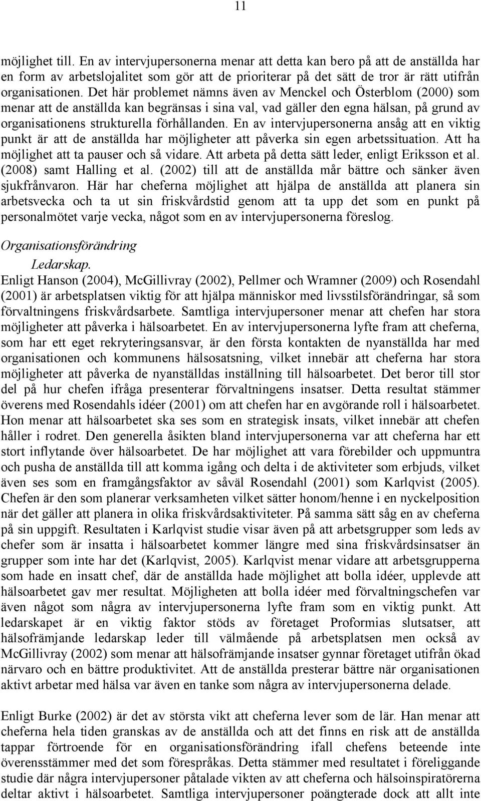 En av intervjupersonerna ansåg att en viktig punkt är att de anställda har möjligheter att påverka sin egen arbetssituation. Att ha möjlighet att ta pauser och så vidare.