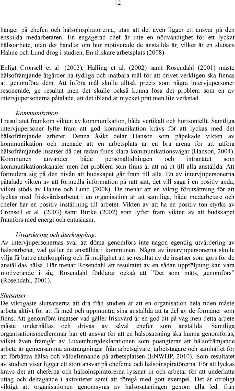 (2008). Enligt Cronsell et al. (2003), Halling et al. (2002) samt Rosendahl (2001) måste hälsofrämjande åtgärder ha tydliga och mätbara mål för att drivet verkligen ska finnas att genomföra dem.