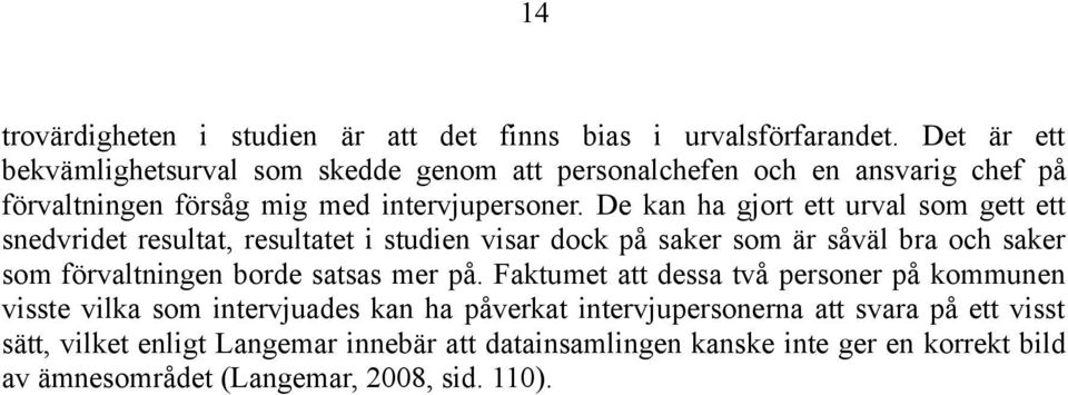 De kan ha gjort ett urval som gett ett snedvridet resultat, resultatet i studien visar dock på saker som är såväl bra och saker som förvaltningen borde satsas