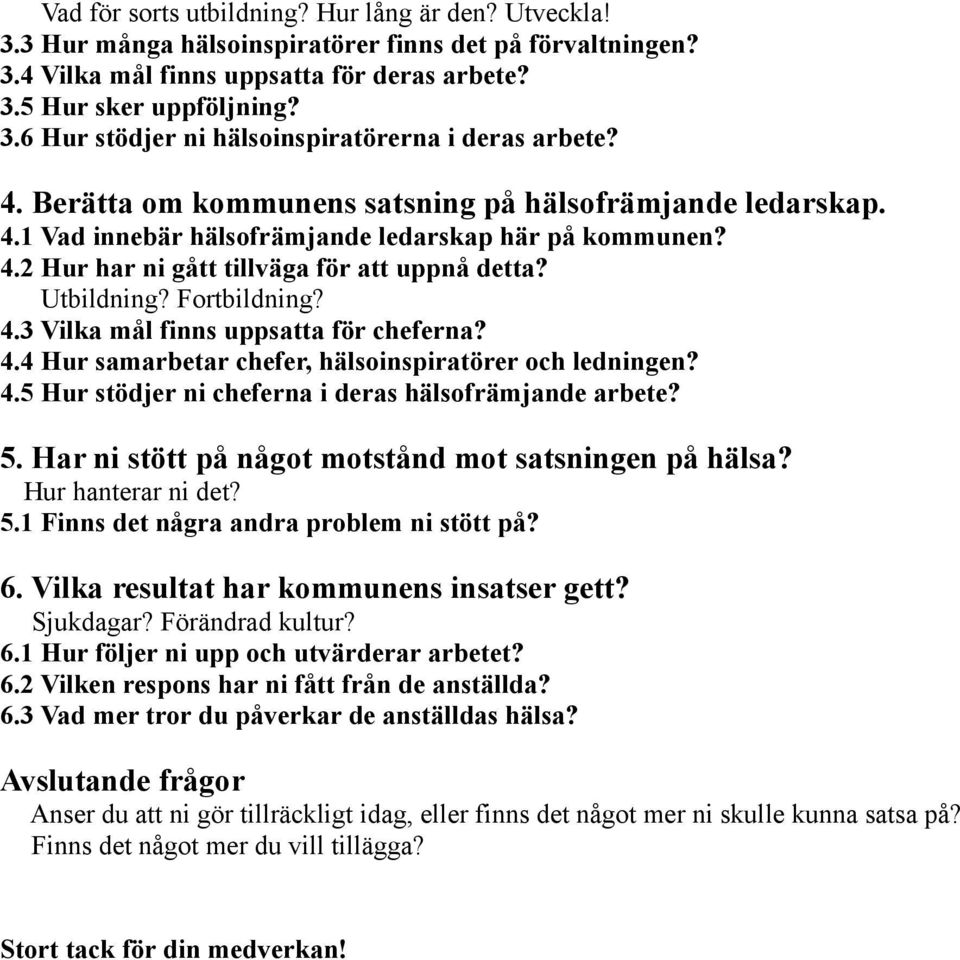 4.4 Hur samarbetar chefer, hälsoinspiratörer och ledningen? 4.5 Hur stödjer ni cheferna i deras hälsofrämjande arbete? 5. Har ni stött på något motstånd mot satsningen på hälsa? Hur hanterar ni det?