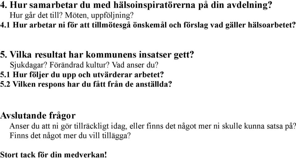 Sjukdagar? Förändrad kultur? Vad anser du? 5.1 Hur följer du upp och utvärderar arbetet? 5.2 Vilken respons har du fått från de anställda?