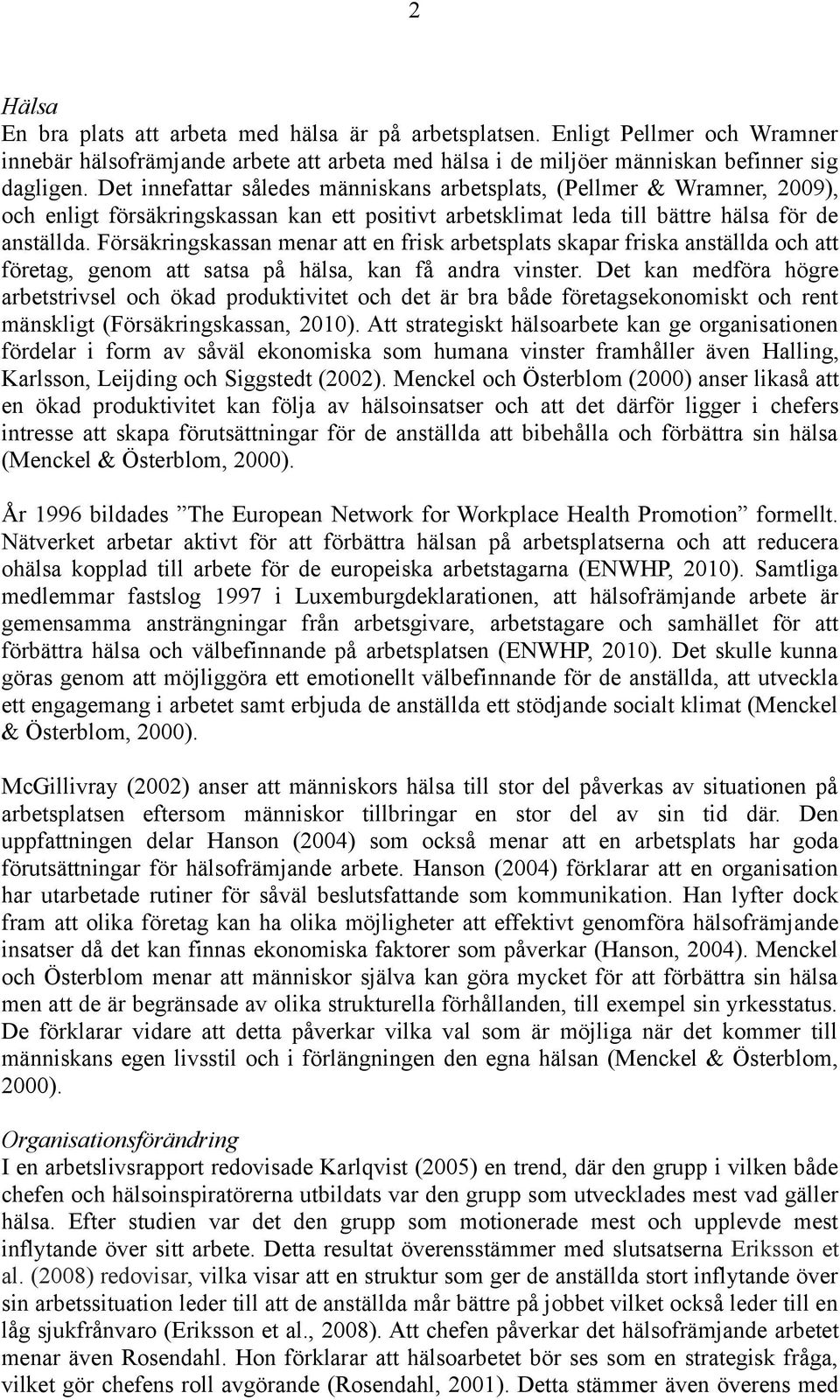 Försäkringskassan menar att en frisk arbetsplats skapar friska anställda och att företag, genom att satsa på hälsa, kan få andra vinster.