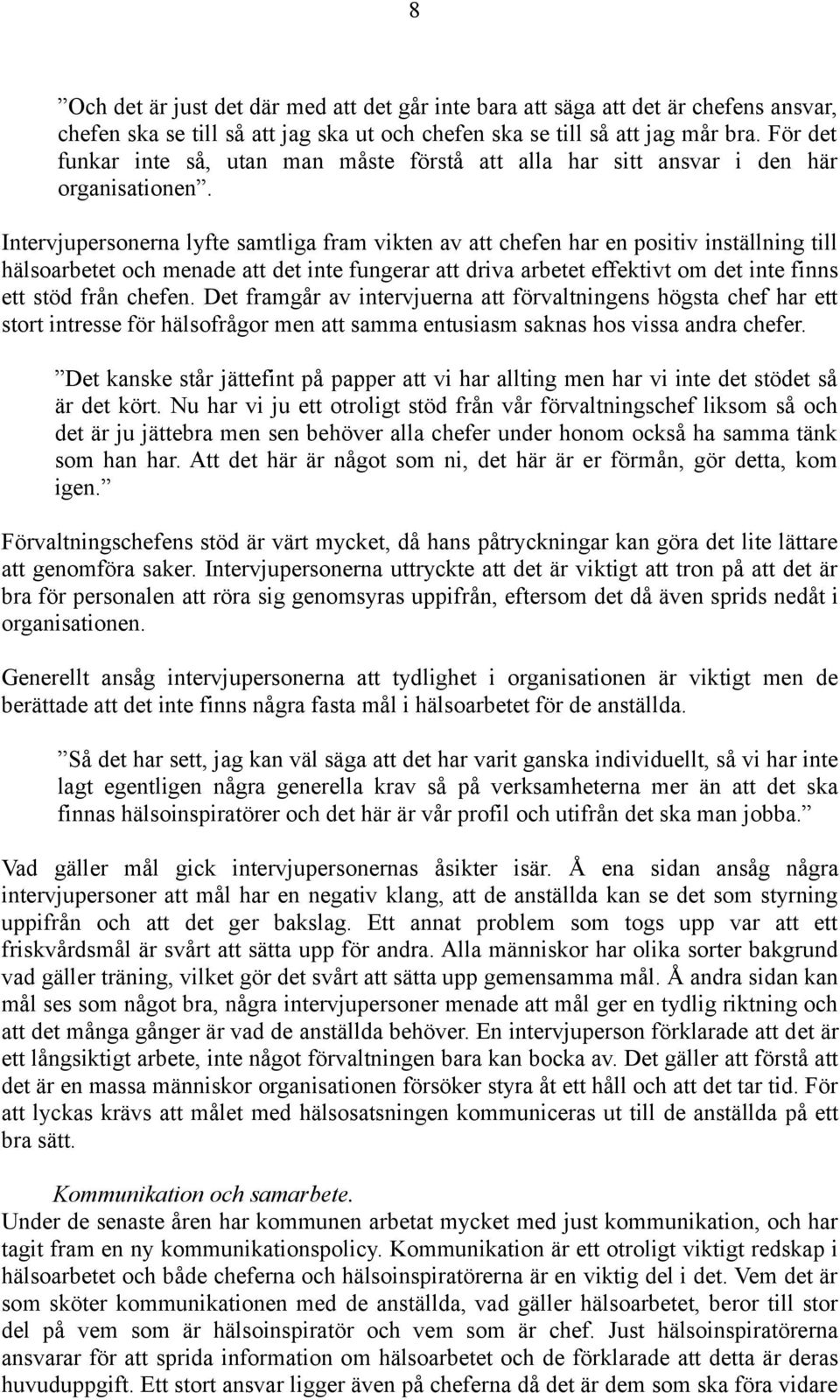 Intervjupersonerna lyfte samtliga fram vikten av att chefen har en positiv inställning till hälsoarbetet och menade att det inte fungerar att driva arbetet effektivt om det inte finns ett stöd från