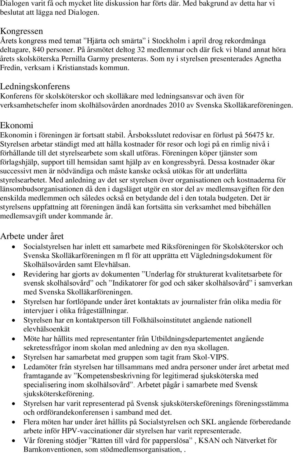 På årsmötet deltog 32 medlemmar och där fick vi bland annat höra årets skolsköterska Pernilla Garmy presenteras. Som ny i styrelsen presenterades Agnetha Fredin, verksam i Kristianstads kommun.