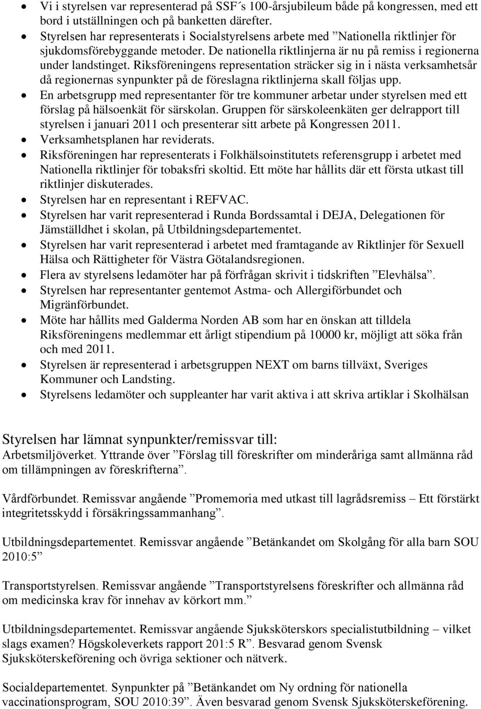 Riksföreningens representation sträcker sig in i nästa verksamhetsår då regionernas synpunkter på de föreslagna riktlinjerna skall följas upp.