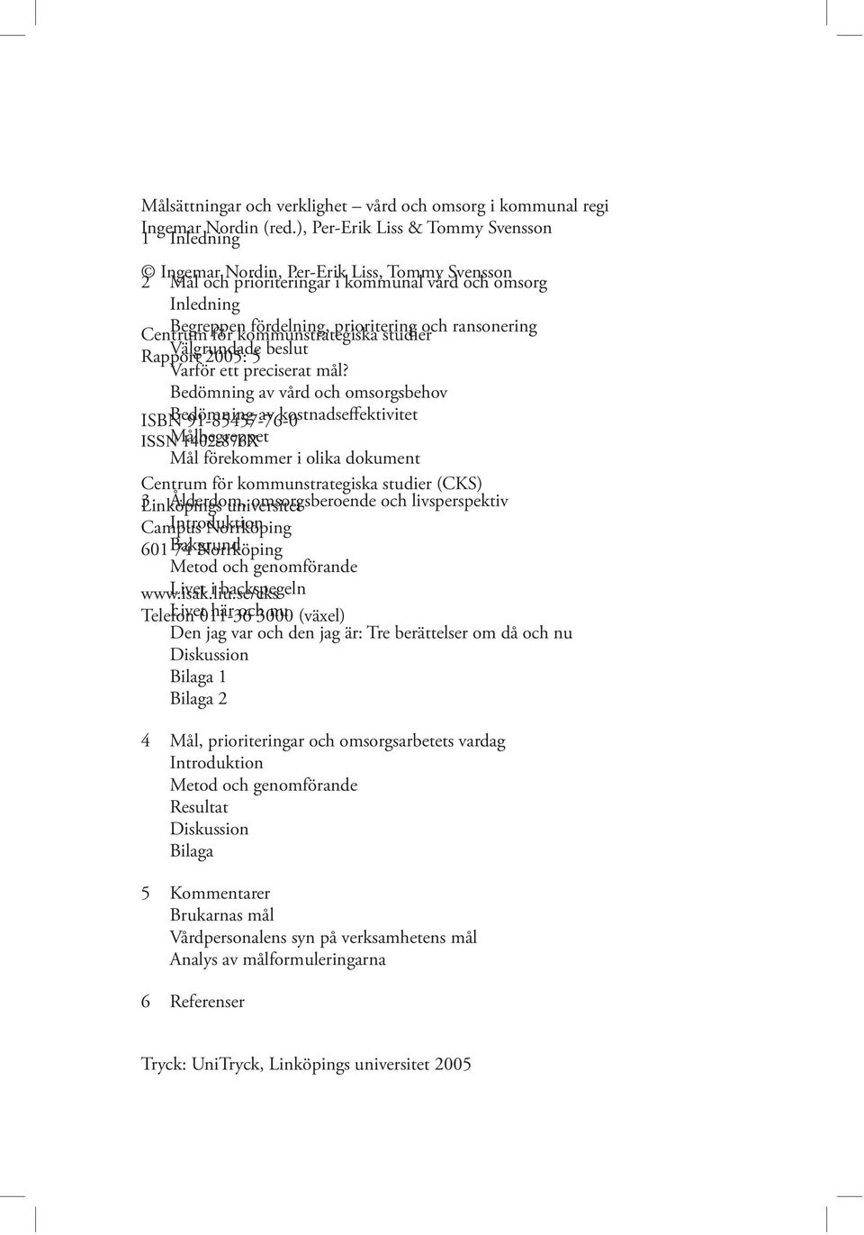 fördelning, prioritering studier och ransonering Rapport Välgrundade 2005: 5 beslut Varför ett preciserat mål?