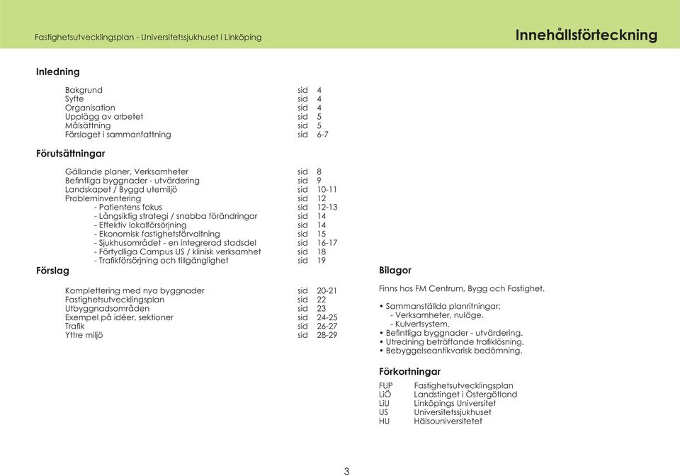 sid 12-13 - Långsiktig strategi / snabba förändringar sid 14 - Effektiv lokalförsörjning sid 14 - Ekonomisk fastighetsförvaltning sid 15 - Sjukhusområdet - en integrerad stadsdel sid 16-17 -